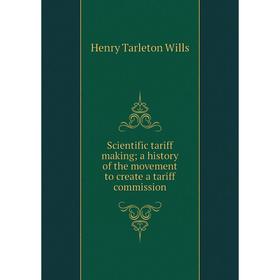 Книга Scientific tariff making; a history of the movement to create a tariff commission. Henry Tarleton Wi
Книга Scientific tariff making; a history of the movement to create a tariff commission. Henry Tarleton Wi