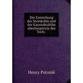 Книга Die Entstehung der Steinkohle und der Kaustobiolithe uberhaupt(wie des Torfs .
Книга Die Entstehung der Steinkohle und der Kaustobiolithe uberhaupt(wie des Torfs .