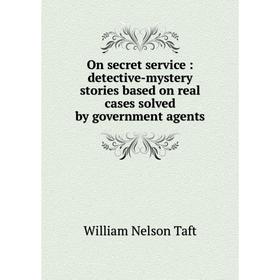 Книга On secret service: detective-mystery stories based on real cases solved by government agents
Книга On secret service: detective-mystery stories based on real cases solved by government agents