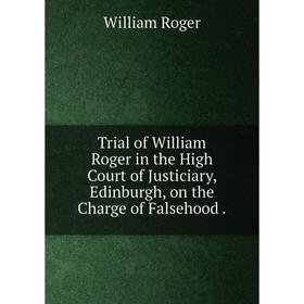 Книга Trial of William Roger in the High Court of Justiciary, Edinburgh, on the Charge of Falsehood.
Книга Trial of William Roger in the High Court of Justiciary, Edinburgh, on the Charge of Falsehood.
