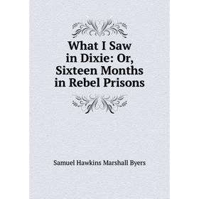 Книга What I Saw in Dixie: Or, Sixteen Months in Rebel Prisons 
Книга What I Saw in Dixie: Or, Sixteen Months in Rebel Prisons