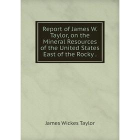 Книга Report of James W. Taylor, on the Mineral Resources of the United States East of the Rocky. James Wi
Книга Report of James W. Taylor, on the Mineral Resources of the United States East of the Rocky. James Wi