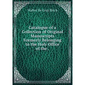 Книга Catalogue of a Collection of Original Manuscripts Formerly Belonging to the Holy Office of the.
Книга Catalogue of a Collection of Original Manuscripts Formerly Belonging to the Holy Office of the.