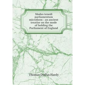 Книга Modus tenedi parliamentum microform: an ancient treatise on the mode of holding the Parliament of England
Книга Modus tenedi parliamentum microform: an ancient treatise on the mode of holding the Parliament of England