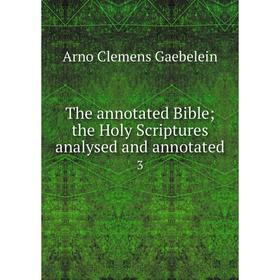 Книга The annotated Bible; the Holy Scriptures analysed and annotated3. Arno Clemens Gaebelein
Книга The annotated Bible; the Holy Scriptures analysed and annotated3. Arno Clemens Gaebelein