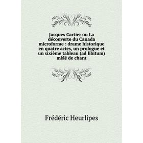 Книга Jacques Cartier ou La découverte du Canada microforme: drame historique en quatre actes, un prologue et un sixième tableau (ad libitum) mèlé de
Книга Jacques Cartier ou La découverte du Canada microforme: drame historique en quatre actes, un prologue et un sixième tableau (ad libitum) mèlé de