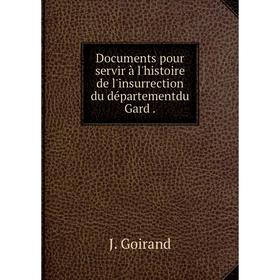 Книга Documents pour servir à l'histoire de l'insurrection du départementdu Gard .
Книга Documents pour servir à l'histoire de l'insurrection du départementdu Gard .