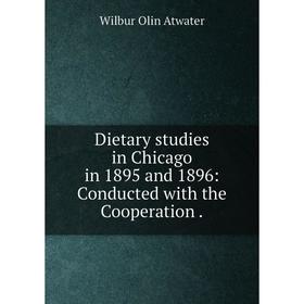 Книга Dietary studies in Chicago in 1895 and 1896: Conducted with the Cooperation .
Книга Dietary studies in Chicago in 1895 and 1896: Conducted with the Cooperation .