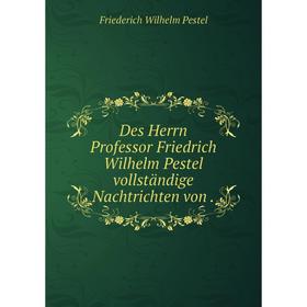 Книга Des Herrn Professor Friedrich Wilhelm Pestel vollständige Nachtrichten von .
Книга Des Herrn Professor Friedrich Wilhelm Pestel vollständige Nachtrichten von .