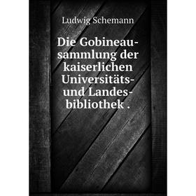 Книга Die Gobineau-sammlung der kaiserlichen Universitäts- und Landes-bibliothek .
Книга Die Gobineau-sammlung der kaiserlichen Universitäts- und Landes-bibliothek .