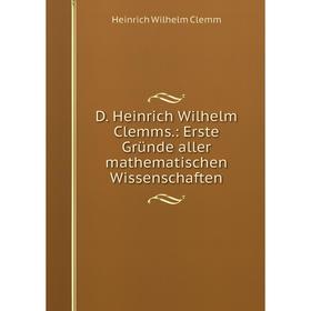 Книга D. Heinrich Wilhelm Clemms.: Erste Gründe aller mathematischen Wissenschaften
Книга D. Heinrich Wilhelm Clemms.: Erste Gründe aller mathematischen Wissenschaften