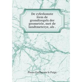 Книга De cyferkonste item de grondtregels der geometrie, met de landtmeterye, als.
Книга De cyferkonste item de grondtregels der geometrie, met de landtmeterye, als.