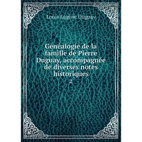 Книга Généalogie de la famille de Pierre Duguay, accompagnée de diverses notes historiques2
Книга Généalogie de la famille de Pierre Duguay, accompagnée de diverses notes historiques2