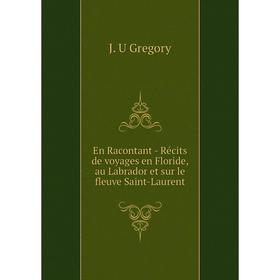 Книга En Racontant - Récits de voyages en Floride, au Labrador et sur le fleuve Saint-Laurent
Книга En Racontant - Récits de voyages en Floride, au Labrador et sur le fleuve Saint-Laurent