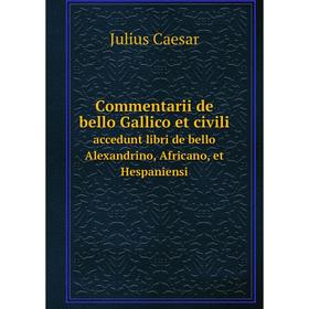 Книга Commentarii de bello Gallico et civili accedunt libri de bello Alexandrino, Africano, et Hespaniensi
Книга Commentarii de bello Gallico et civili accedunt libri de bello Alexandrino, Africano, et Hespaniensi