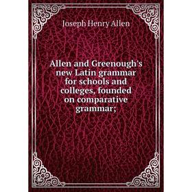 Книга Allen and Greenough's new Latin grammar for schools and colleges, founded on comparative grammar;
Книга Allen and Greenough's new Latin grammar for schools and colleges, founded on comparative grammar;
