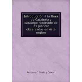 Книга Introducción à la flora de Cataluña y catálogo razonado de las plantas observadas en esta región
Книга Introducción à la flora de Cataluña y catálogo razonado de las plantas observadas en esta región