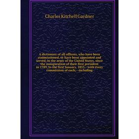 Книга A dictionary of all officers, who have been commissioned, or have been appointed and served, in the army of the United States, since the inaugur
Книга A dictionary of all officers, who have been commissioned, or have been appointed and served, in the army of the United States, since the inaugur