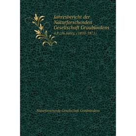 Книга Jahresbericht der Naturforschenden Gesellschaft Graubündensn.F.:16.Jahrg. (1870-1871)
Книга Jahresbericht der Naturforschenden Gesellschaft Graubündensn.F.:16.Jahrg. (1870-1871)