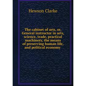 Книга The cabinet of arts, or, General instructor in arts, science, trade, practical machinery, the means of preserving human life, and political econ
Книга The cabinet of arts, or, General instructor in arts, science, trade, practical machinery, the means of preserving human life, and political econ