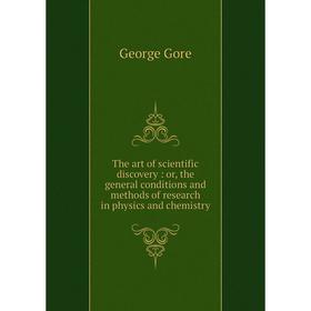 Книга The art of scientific discovery: or, the general conditions and methods of research in physics and c
Книга The art of scientific discovery: or, the general conditions and methods of research in physics and c