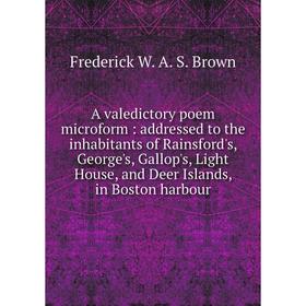 Книга A valedictory poem microform: addressed to the inhabitants of Rainsford's, George's, Gallop's, Light House, and Deer Islands, in Boston harbour
Книга A valedictory poem microform: addressed to the inhabitants of Rainsford's, George's, Gallop's, Light House, and Deer Islands, in Boston harbour