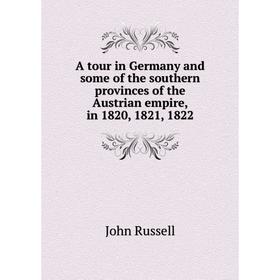 Книга A tour in Germany and some of the southern provinces of the Austrian empire, in 1820, 1821, 1822
Книга A tour in Germany and some of the southern provinces of the Austrian empire, in 1820, 1821, 1822