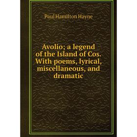 Книга Avolio; a legend of the Island of Cos. With poems, lyrical, miscellaneous, and dramatic
Книга Avolio; a legend of the Island of Cos. With poems, lyrical, miscellaneous, and dramatic