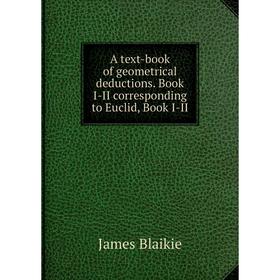 Книга A text-book of geometrical deductions. Book I-II corresponding to Euclid, Book I-II
Книга A text-book of geometrical deductions. Book I-II corresponding to Euclid, Book I-II