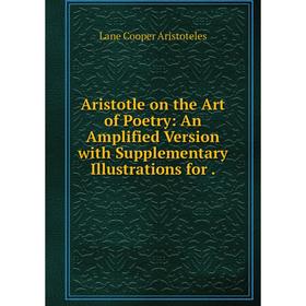 Книга Aristotle on the Art of Poetry: An Amplified Version with Supplementary Illustrations for.
Книга Aristotle on the Art of Poetry: An Amplified Version with Supplementary Illustrations for.