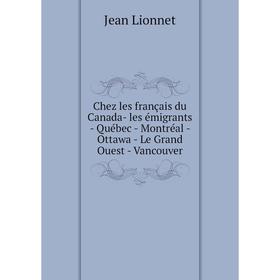 Книга Chez les français du Canada- les émigrants - Québec - Montréal - Ottawa - Le Grand Ouest - Vancouver
Книга Chez les français du Canada- les émigrants - Québec - Montréal - Ottawa - Le Grand Ouest - Vancouver