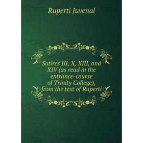 Книга Satires III, X, XIII, and XIV (as read in the entrance-course of Trinity College), from the text of
Книга Satires III, X, XIII, and XIV (as read in the entrance-course of Trinity College), from the text of
