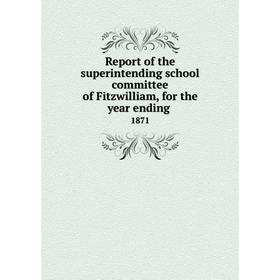Книга Report of the superintending school committee of Fitzwilliam, for the year ending.1871
Книга Report of the superintending school committee of Fitzwilliam, for the year ending.1871