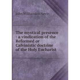 Книга The mystical presence: a vindication of the Reformed or Calvinistic doctrine of the Holy Eucharist
Книга The mystical presence: a vindication of the Reformed or Calvinistic doctrine of the Holy Eucharist
