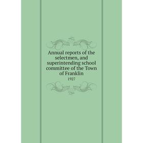 Книга Annual reports of the selectmen, and superintending school committee of the Town of Franklin 1927
Книга Annual reports of the selectmen, and superintending school committee of the Town of Franklin 1927