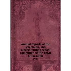 Книга Annual reports of the selectmen, and superintending school committee of the Town of Franklin 1926
Книга Annual reports of the selectmen, and superintending school committee of the Town of Franklin 1926