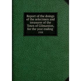 Книга Report of the doings of the selectmen and treasurer of the Town of Gilmanton, for the year ending.1
Книга Report of the doings of the selectmen and treasurer of the Town of Gilmanton, for the year ending.1
