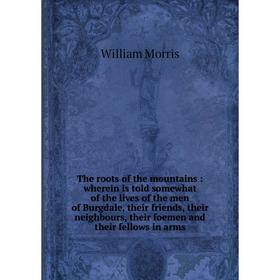 Книга The roots of the mountains: wherein is told somewhat of the lives of the men of Burgdale, their friends, their neighbours, their foemen and thei
Книга The roots of the mountains: wherein is told somewhat of the lives of the men of Burgdale, their friends, their neighbours, their foemen and thei