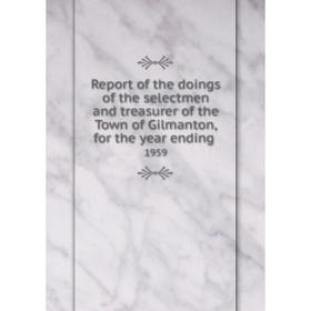 Книга Report of the doings of the selectmen and treasurer of the Town of Gilmanton, for the year ending.1
Книга Report of the doings of the selectmen and treasurer of the Town of Gilmanton, for the year ending.1