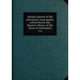 Книга Annual reports of the selectmen, road agents, school board and Haynes Library of the Town of Alexandria 1954
Книга Annual reports of the selectmen, road agents, school board and Haynes Library of the Town of Alexandria 1954