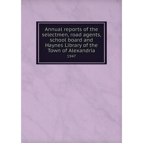 Книга Annual reports of the selectmen, road agents, school board and Haynes Library of the Town of Alexandria 1947
Книга Annual reports of the selectmen, road agents, school board and Haynes Library of the Town of Alexandria 1947