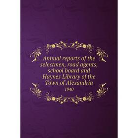 Книга Annual reports of the selectmen, road agents, school board and Haynes Library of the Town of Alexandria 1940
Книга Annual reports of the selectmen, road agents, school board and Haynes Library of the Town of Alexandria 1940