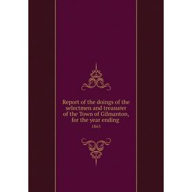 Книга Report of the doings of the selectmen and treasurer of the Town of Gilmanton, for the year ending.1
Книга Report of the doings of the selectmen and treasurer of the Town of Gilmanton, for the year ending.1