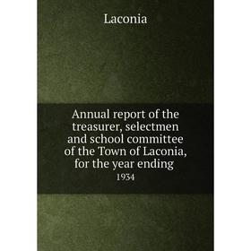 Книга Annual report of the treasurer, selectmen and school committee of the Town of Laconia, for the year ending. 1934
Книга Annual report of the treasurer, selectmen and school committee of the Town of Laconia, for the year ending. 1934