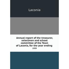Книга Annual report of the treasurer, selectmen and school committee of the Town of Laconia, for the year ending. 1939
Книга Annual report of the treasurer, selectmen and school committee of the Town of Laconia, for the year ending. 1939