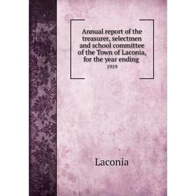 Книга Annual report of the treasurer, selectmen and school committee of the Town of Laconia, for the year ending. 1919
Книга Annual report of the treasurer, selectmen and school committee of the Town of Laconia, for the year ending. 1919