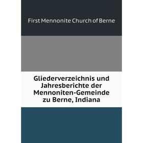 Книга Gliederverzeichnis und Jahresberichte der Mennoniten-Gemeinde zu Berne, Indiana
Книга Gliederverzeichnis und Jahresberichte der Mennoniten-Gemeinde zu Berne, Indiana