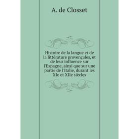 Книга Histoire de la langue et de la littérature provençales, et de leur influence sur l'Espagne, ainsi que sur une partie de l'Italie, durant les XIe
Книга Histoire de la langue et de la littérature provençales, et de leur influence sur l'Espagne, ainsi que sur une partie de l'Italie, durant les XIe