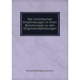 Книга Die mnemischen Empfindungen in ihren Beziehungen zu den Originalempfindungen
Книга Die mnemischen Empfindungen in ihren Beziehungen zu den Originalempfindungen
