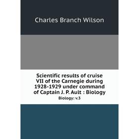 Книга Scientific results of cruise VII of the Carnegie during 1928-1929 under command of Captain J. P. Ault: Biology Biology: v.3
Книга Scientific results of cruise VII of the Carnegie during 1928-1929 under command of Captain J. P. Ault: Biology Biology: v.3